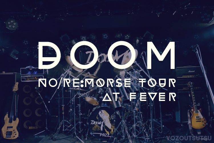 ライブレポートDOOM No/Re:MORSE ツアーファイナル 新代田FEVER